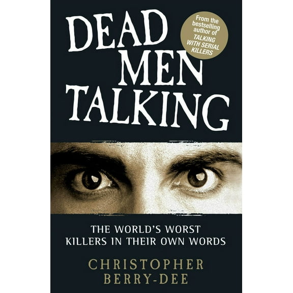 Dead Men Talking : The World's Worst Killers in Their Own Words (Paperback)