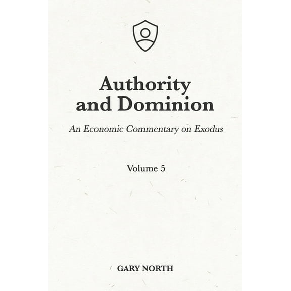 An Economic Commentary on the Bible: Authority and Dominion: An Economic Commentary on Exodus, Volume 5 (Paperback)