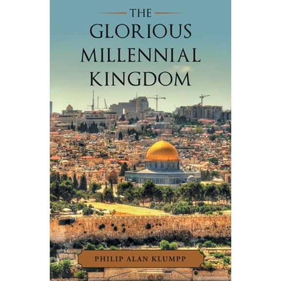 Pre-Owned The Glorious Millennial Kingdom (Paperback) 1664247572 9781664247574
