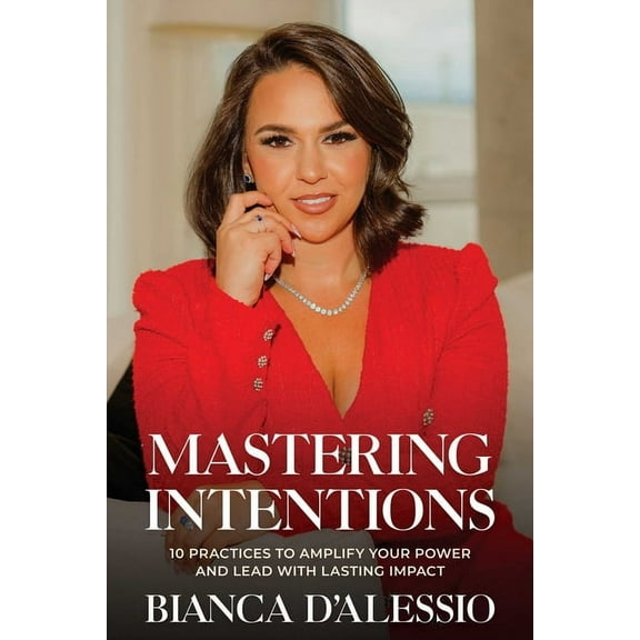 Mastering Intentions: 10 Practices to Amplify Your Power and Lead with Lasting Impact, (Paperback)