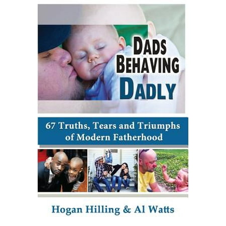 Dads Behaving Dadly 67 Truths Tears And Triumphs Of Modern Fatherhood Walmart Com