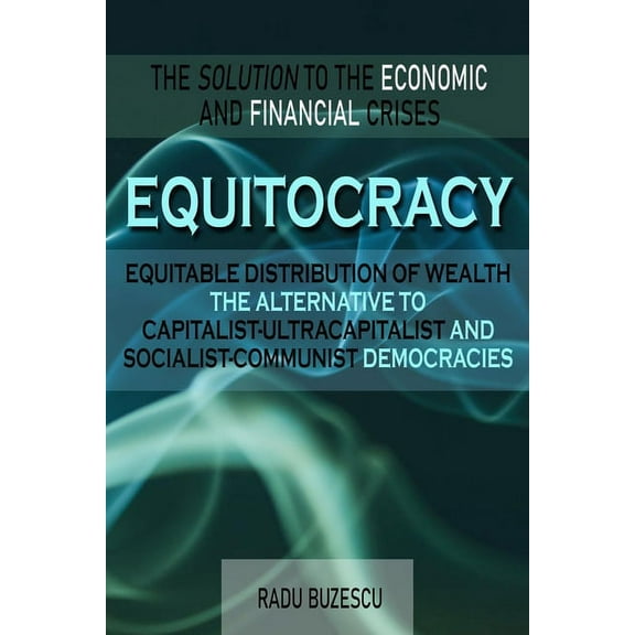 EQUITOCRACY EQUITABLE DISTRIBUTION OF WEALTH The Alternative to Capitalist-Ultracapitalist and Socialist-Communist Democracies (Paperback)