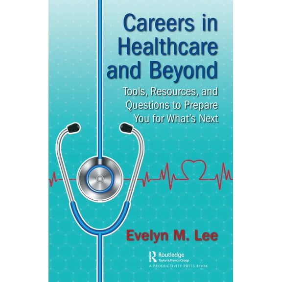 Careers in Healthcare and Beyond: Tools, Resources, and Questions to Prepare You for What's Next, (Hardcover)