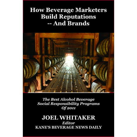 How Beverage Marketers Build Reputations: And Brands: The Best Alcohol Beverage Social Responsibility Programs of 2012 -