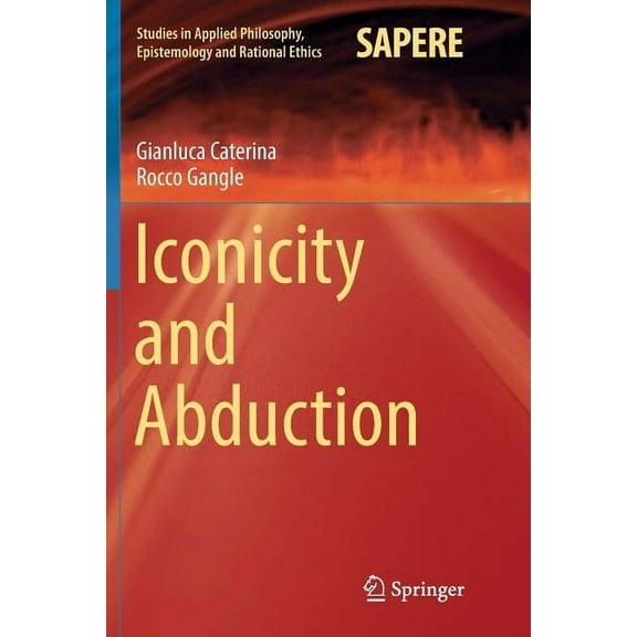 Studies in Applied Philosophy, Epistemol Iconicity and Abduction, Book 29, (Paperback)
