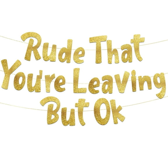 Rude That You're Leaving But Ok Gold Glitter Banner - Going Away Party - Moving Party - New Job - Will Miss You - Funny Retirement Party Supplies, Gifts and Decorations