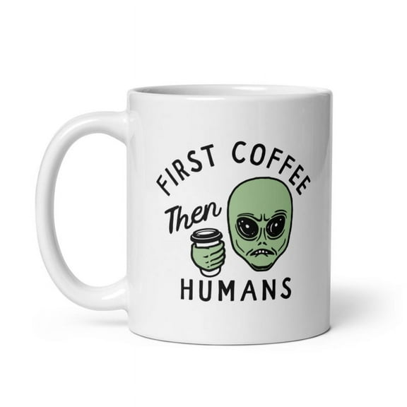First Coffee Then Humans Mug Funny Alien Extraterrestrial Caffeine Lovers Cup