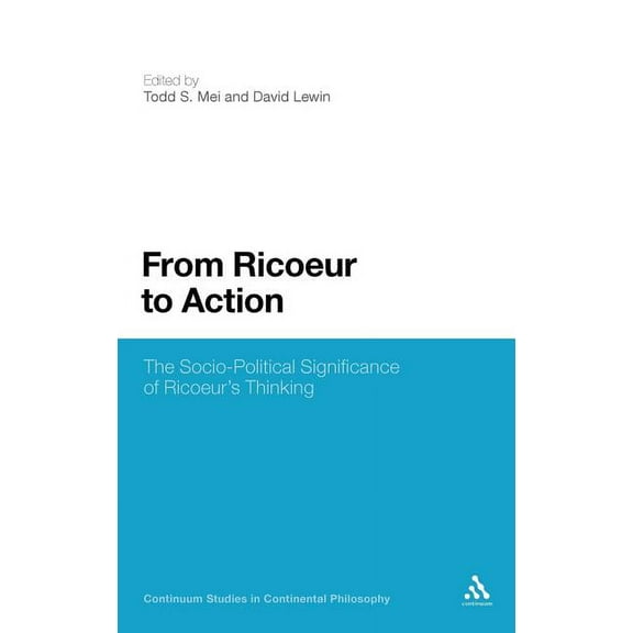 Continuum Studies in Continental Philoso From Ricoeur to Action: The Socio-Political Significance of Ricoeur's Thinking, Book 7, (Hardcover)