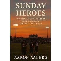 Sunday Heroes: How Small-Town Gridiron Forged America's Football Obsession, (Paperback)