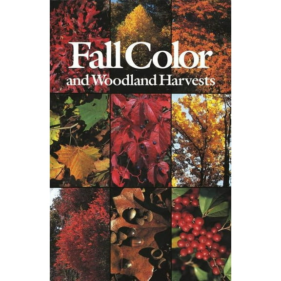 Fall Color and Woodland Harvests: A Guide to the More Colorful Fall Leaves and Fruits of the Eastern Forests, (Paperback)