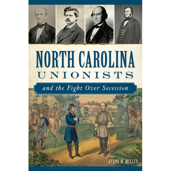 Civil War North Carolina Unionists and the Fight Over Secession, (Paperback)