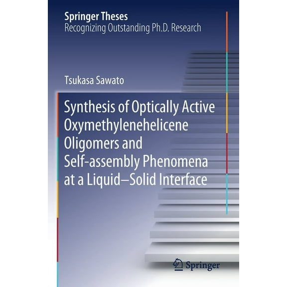 Springer Theses Synthesis of Optically Active Oxymethylenehelicene Oligomers and Self-Assembly Phenomena at a Liquid-Solid Interface, (Paperback)