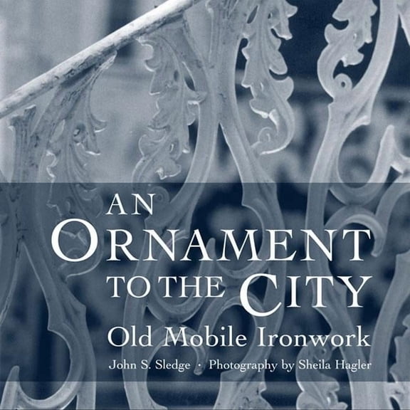An Ornament to the City: Old Mobile Ironwork, (Hardcover)