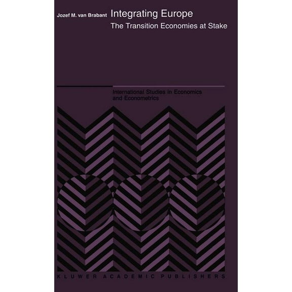 International Studies in Economics and E Integrating Europe: The Transition Economies at Stake, Book 37, (Hardcover)