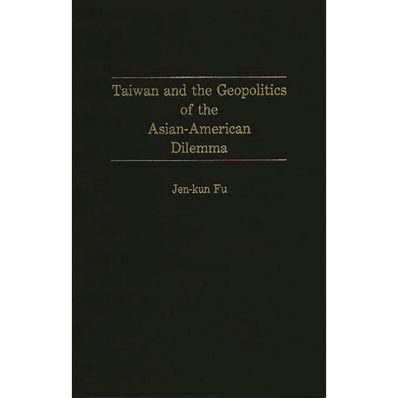 Taiwan and the Geopolitics of the Asian-American Dilemma, (Hardcover)