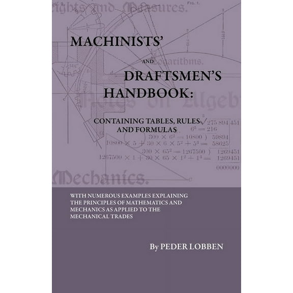 Machinists' And Draftsmen's Handbook - Containing Tables, Rules And Formulas - With Numerous Examples Explaining The Pri, (Paperback)