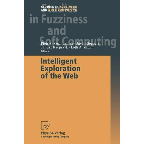 Studies in Fuzziness and Soft Computing Intelligent Exploration of the Web, Book 111, (Paperback)