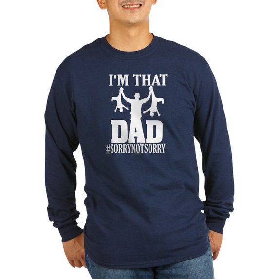 CafePress - I'M That Dad Sorry Not Sor Long Sleeve T Shirt - Long Sleeve Dark T-Shirt