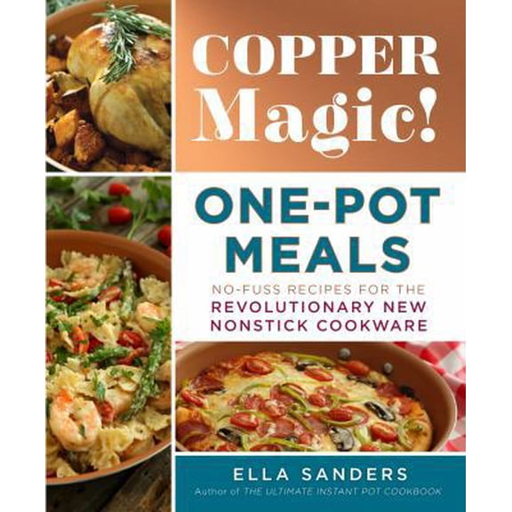 Pre-Owned Copper Magic! One-Pot Meals: No-Fuss Recipes for the Revolutionary New Nonstick Cookware (Paperback) 1250183723 9781250183729