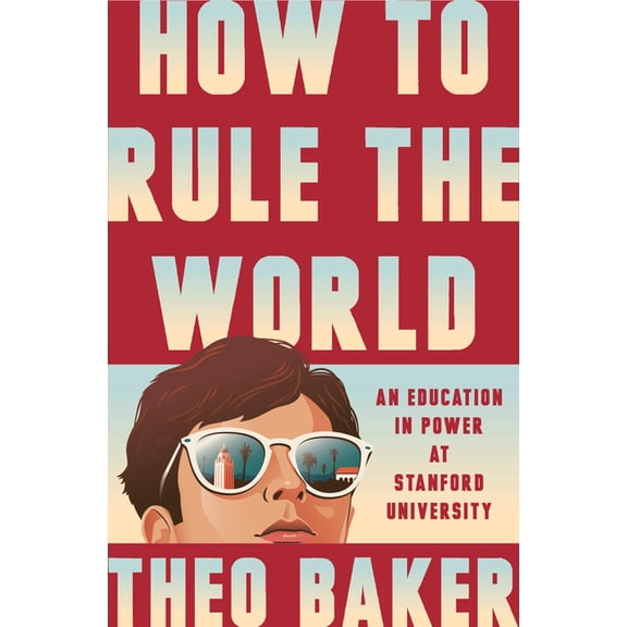 How to Rule the World: An Education in Power at Stanford University, (Hardcover)