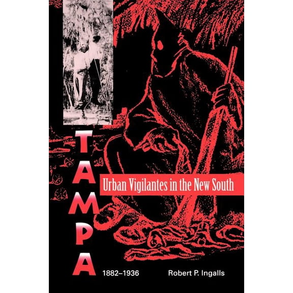 Florida Sand Dollar Books Urban Vigilantes in the New South: Tampa, 1882-1936, (Paperback)