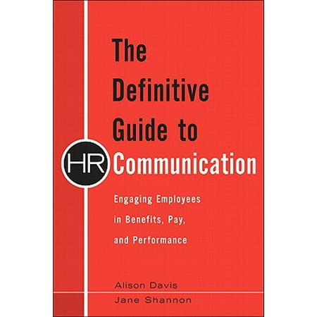 The Definitive Guide to HR Communication : Engaging Employees in Benefits, Pay, and