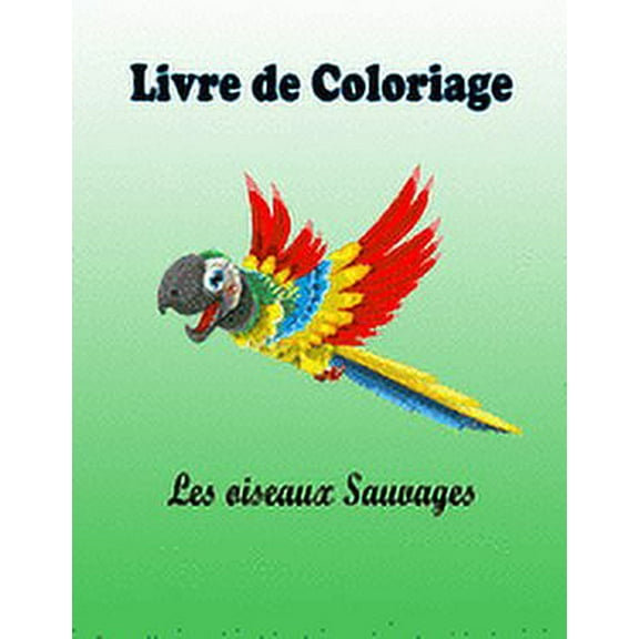 Livre de Coloriage : Les Oiseaux Sauvages (Paperback)