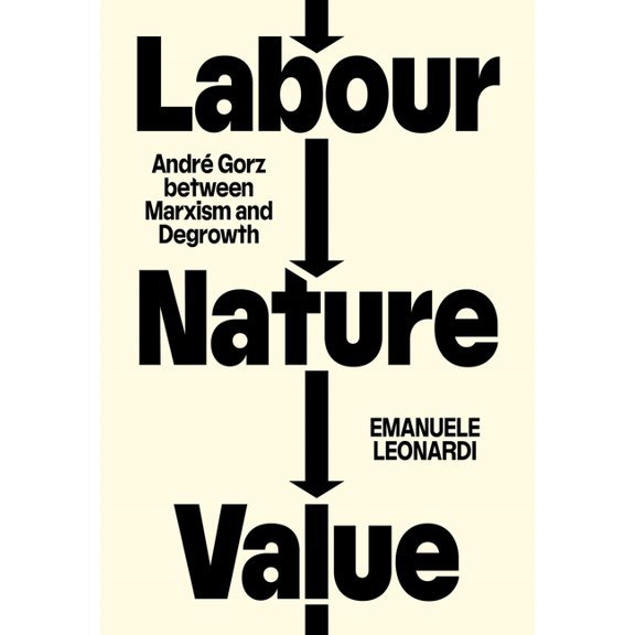 Labour, Nature, Value: AndrÃ© Gorz Between Marxism and Degrowth, (Paperback)