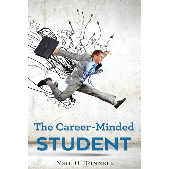 The Career-Minded Student: How To Excel In Classes And Land A Job, (Paperback)