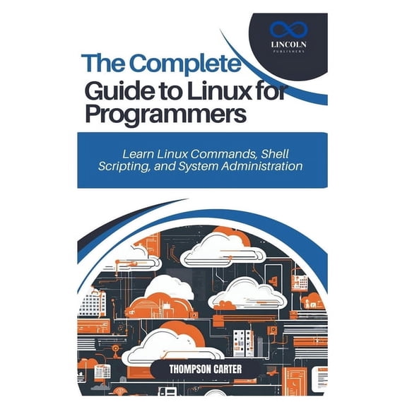 The Complete Guide to Linux for Programmers: Learn Linux Commands, Shell Scripting, and System Administration, (Paperback)