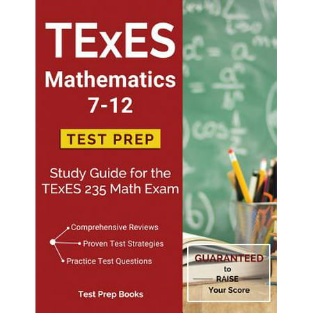 TExES Mathematics 7-12 Test Prep : Study Guide for the TExES 235 Math (Best Method To Study For Exams)