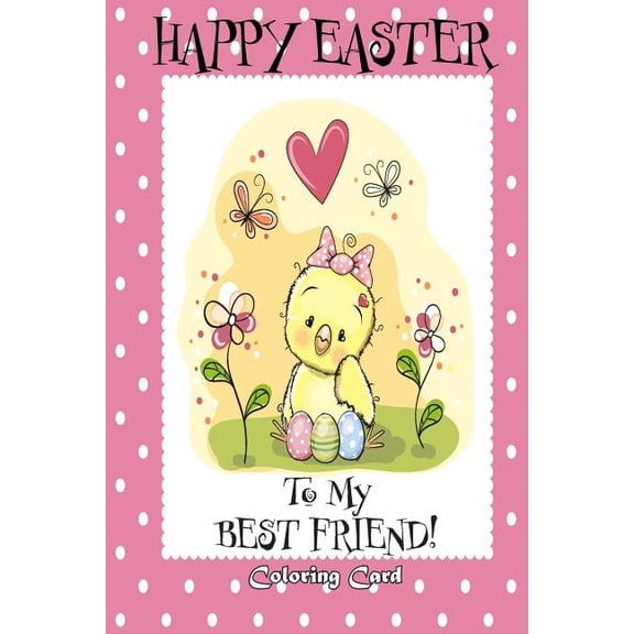 Happy Easter To My Best Friend! Coloring Card : Personalized Card Easter Messages, Greetings, Poems for Children! Paperback 1985784378 9781985784376 Florabella Publishing