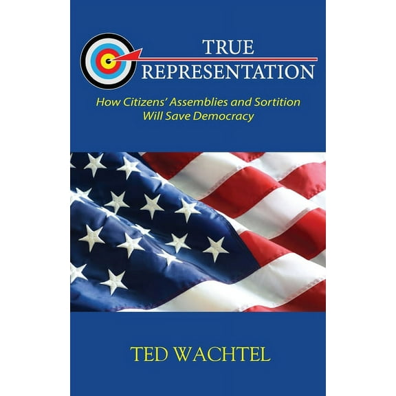 True Representation: How Citizens' Assemblies and Sortition Will Save Democracy, (Paperback)
