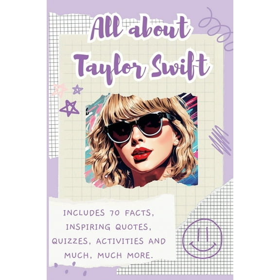 All About Taylor Swift: Includes 70 Facts, Inspiring Quotes, Quizzes, activities and much, much more., (Paperback)