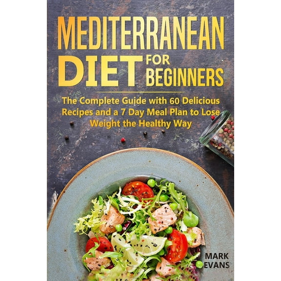 Mediterranean Diet for Beginners: The Complete Guide with 60 Delicious Recipes and a 7-Day Meal Plan (Paperback) by Mark Evans