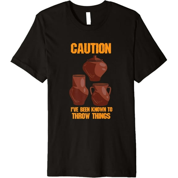 Caution: I've Been Known to Throw Things - Pottery Humor Premium T-Shirt men and women can wear, black, white, gifts