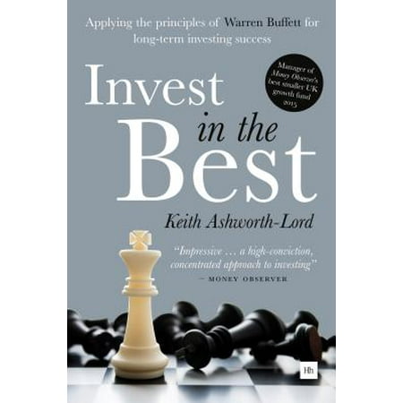 Invest in the Best : Applying the Principles of Warren Buffett for Long-Term Investing (Best Long Term Investments 2019)