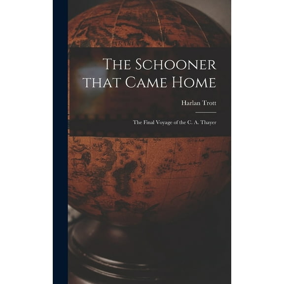 The Schooner That Came Home; the Final Voyage of the C. A. Thayer, (Hardcover)