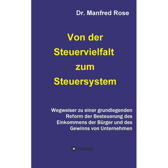 Von der Steuervielfalt zum Steuersystem: Wegweiser zu einer grundlegenden Reform der Besteuerung des Einkommens der Bürger und des Gewinns von Unternehmen (Hardcover)