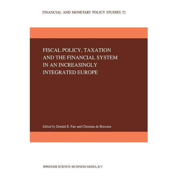 Financial and Monetary Policy Studies Fiscal Policy, Taxation and the Financial System in an Increasingly Integrated Europe, Book 22, (Paperback)
