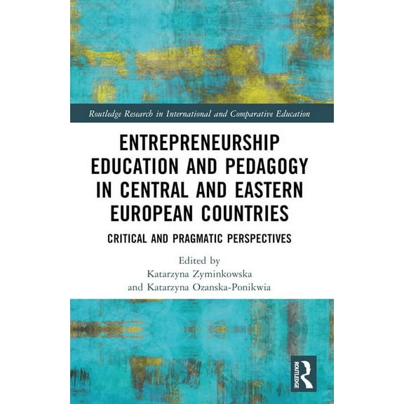 Routledge Research in International and Entrepreneurship Education and Pedagogy in Central and Eastern European Countries: Critical and Pragmatic Perspectives, (Paperback)