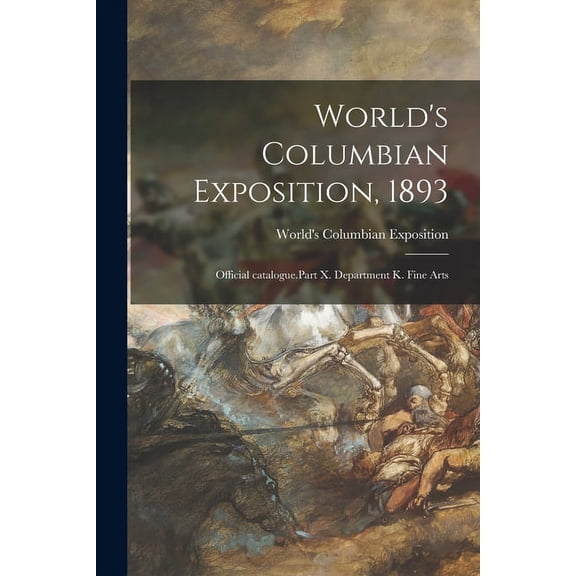 World's Columbian Exposition, 1893 : Official Catalogue.Part X. Department K. Fine Arts (Paperback)