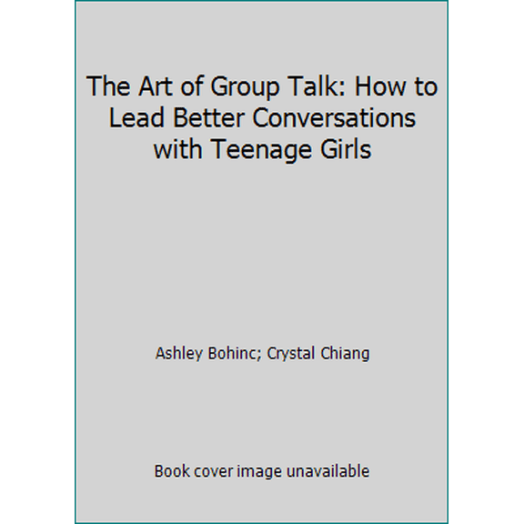 Pre-Owned The Art of Group Talk: How to Lead Better Conversations with Teenage Girls (Paperback) 1635700582 9781635700589