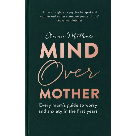 Mind Over Mother: Every Mum's Guide to Worry and Anxiety in the First Years, (Hardcover)