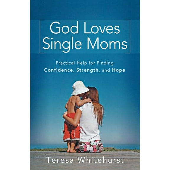 God Loves Single Moms: Practical Help for Finding Confidence, Strength, and Hope, (Paperback)