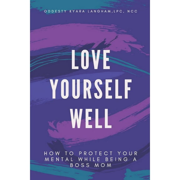 Love Yourself Well : How to Protect Your Mental While Being a Boss Mom (Paperback)