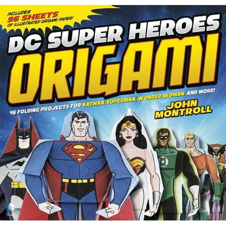 DC Super Heroes Origami : 46 Folding Projects for Batman, Superman, Wonder Woman, and More!
