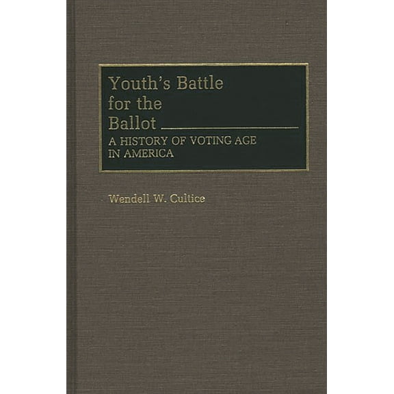 Contributions in Political Science Youth's Battle for the Ballot: A History of Voting Age in America, Book 291, (Hardcover)