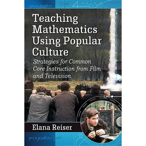 Teaching Mathematics Using Popular Culture: Strategies for Common Core Instruction from Film and Television, (Paperback)