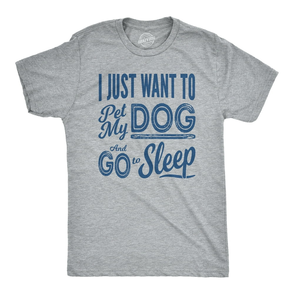 Crazy Dog TShirts Mens I Just Want To Pet My Dog and Go To Sleep Funny T shirts Novelty Dog